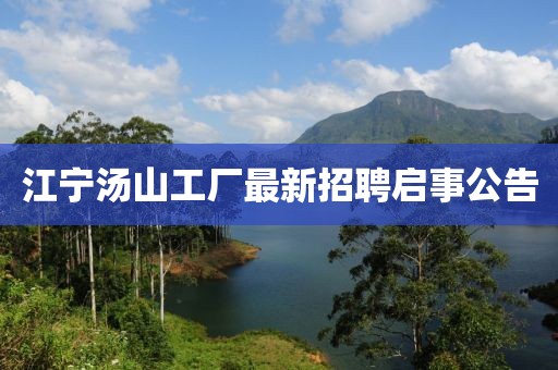 江寧湯山工廠最新招聘啟事公告