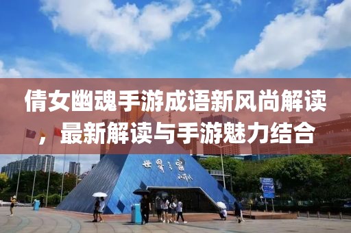 倩女幽魂手游成語新風(fēng)尚解讀，最新解讀與手游魅力結(jié)合