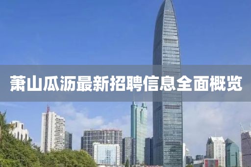 蕭山瓜瀝最新招聘信息全面概覽