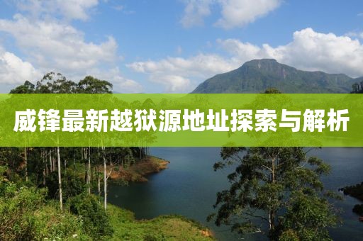 威鋒最新越獄源地址探索與解析