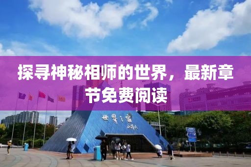 探尋神秘相師的世界，最新章節(jié)免費閱讀