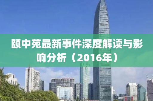 頤中苑最新事件深度解讀與影響分析（2016年）