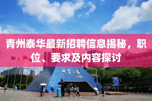青州泰華最新招聘信息揭秘，職位、要求及內(nèi)容探討