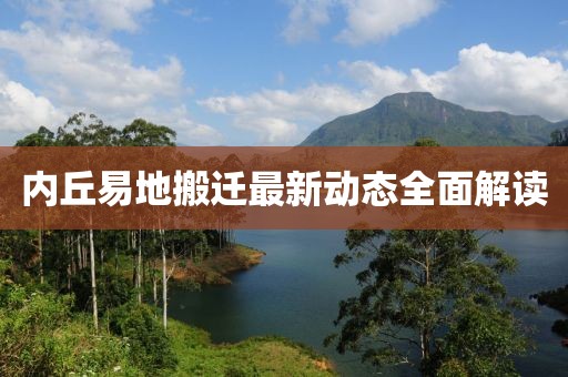 內(nèi)丘易地搬遷最新動態(tài)全面解讀