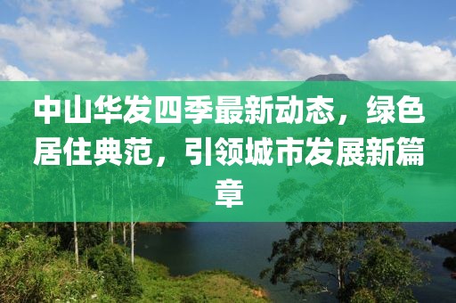 中山華發(fā)四季最新動態(tài)，綠色居住典范，引領(lǐng)城市發(fā)展新篇章