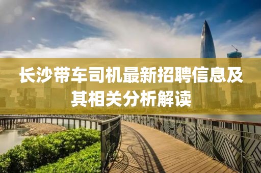長(zhǎng)沙帶車司機(jī)最新招聘信息及其相關(guān)分析解讀