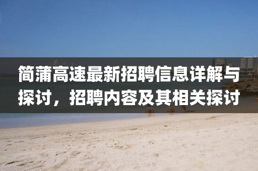 簡(jiǎn)蒲高速最新招聘信息詳解與探討，招聘內(nèi)容及其相關(guān)探討