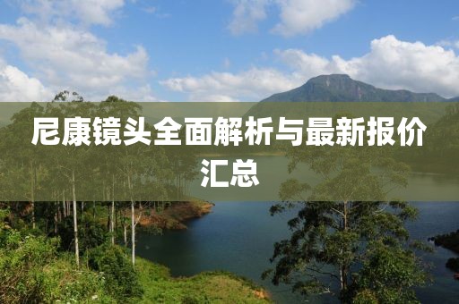 尼康鏡頭全面解析與最新報價匯總