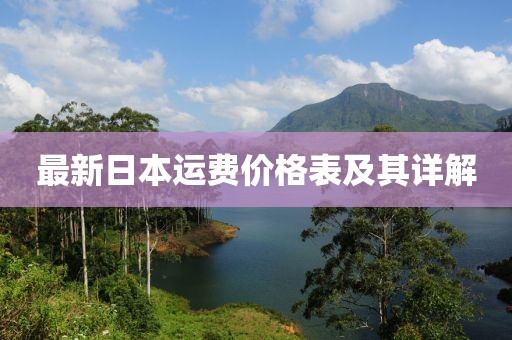 最新日本運(yùn)費(fèi)價格表及其詳解