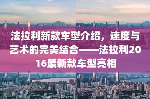 法拉利新款車型介紹，速度與藝術(shù)的完美結(jié)合——法拉利2016最新款車型亮相