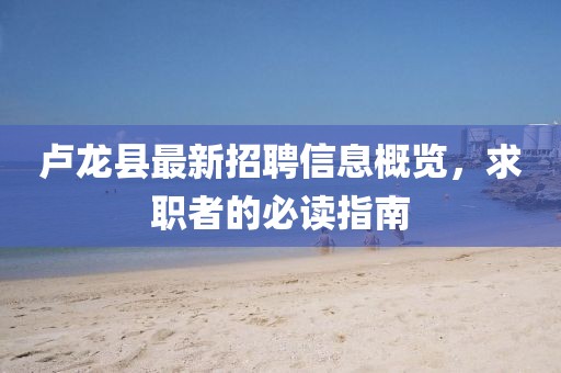 盧龍縣最新招聘信息概覽，求職者的必讀指南