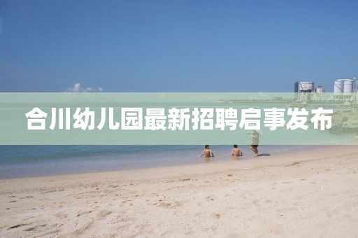合川幼兒園最新招聘啟事發(fā)布