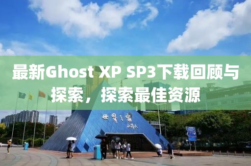 最新Ghost XP SP3下載回顧與探索，探索最佳資源