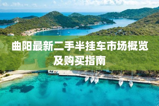 曲陽(yáng)最新二手半掛車市場(chǎng)概覽及購(gòu)買指南