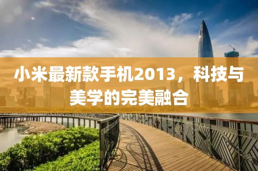 小米最新款手機2013，科技與美學的完美融合