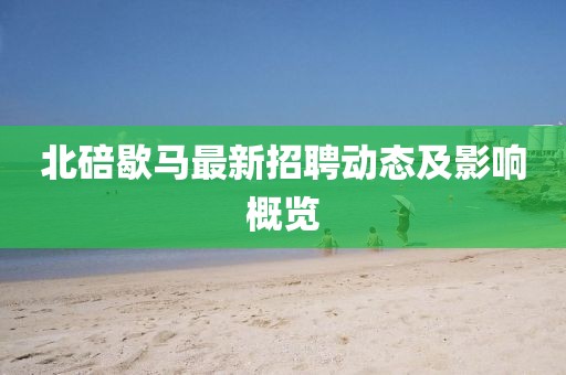 北碚歇馬最新招聘動態(tài)及影響概覽