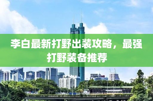 李白最新打野出裝攻略，最強(qiáng)打野裝備推薦