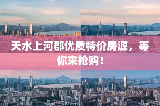 天水上河郡優(yōu)質(zhì)特價(jià)房源，等你來搶購！