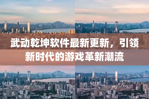 武動(dòng)乾坤軟件最新更新，引領(lǐng)新時(shí)代的游戲革新潮流