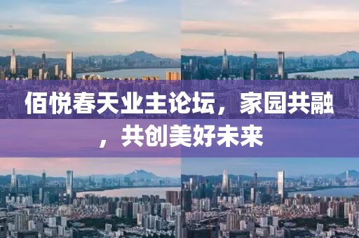 佰悅春天業(yè)主論壇，家園共融，共創(chuàng)美好未來