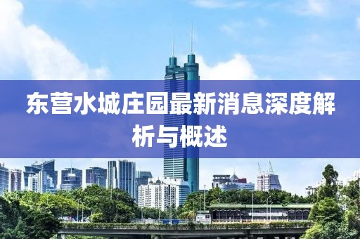東營(yíng)水城莊園最新消息深度解析與概述