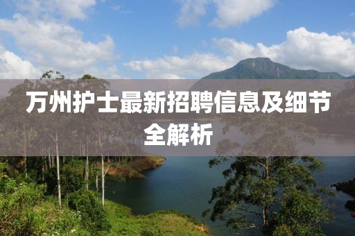 萬州護(hù)士最新招聘信息及細(xì)節(jié)全解析