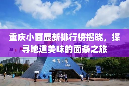 重慶小面最新排行榜揭曉，探尋地道美味的面條之旅