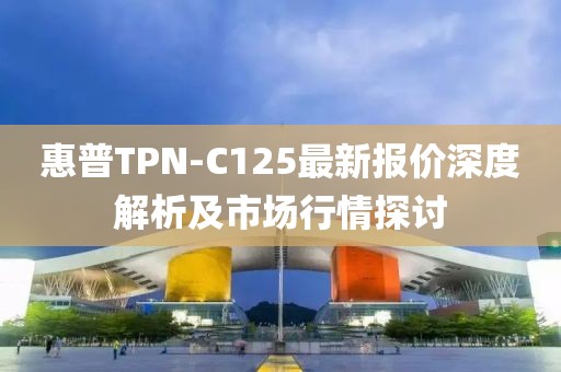 惠普TPN-C125最新報(bào)價(jià)深度解析及市場(chǎng)行情探討