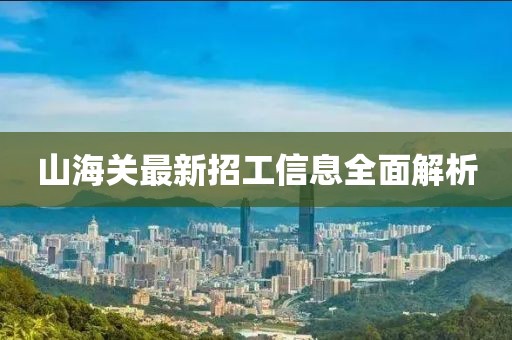 山海關(guān)最新招工信息全面解析