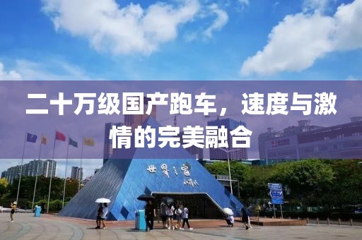 二十萬級國產(chǎn)跑車，速度與激情的完美融合