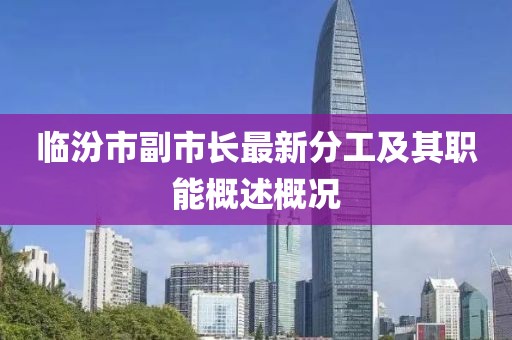 臨汾市副市長(zhǎng)最新分工及其職能概述概況