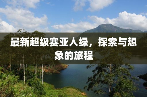 最新超級賽亞人綠，探索與想象的旅程