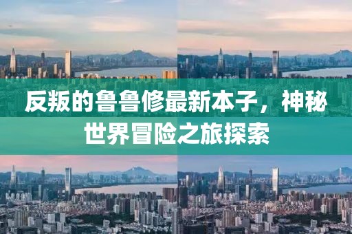 反叛的魯魯修最新本子，神秘世界冒險之旅探索