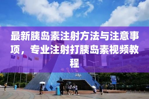 最新胰島素注射方法與注意事項(xiàng)，專業(yè)注射打胰島素視頻教程