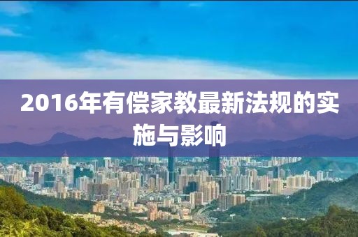 2016年有償家教最新法規(guī)的實(shí)施與影響