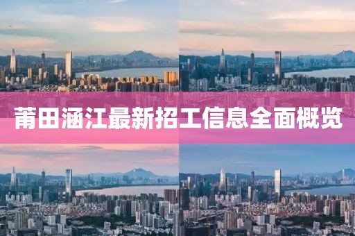 莆田涵江最新招工信息全面概覽
