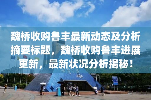 魏橋收購魯豐最新動(dòng)態(tài)及分析摘要標(biāo)題，魏橋收購魯豐進(jìn)展更新，最新狀況分析揭秘！
