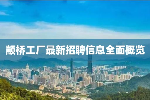 顓橋工廠最新招聘信息全面概覽