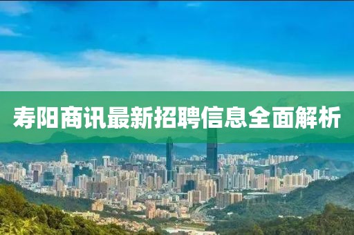 壽陽(yáng)商訊最新招聘信息全面解析