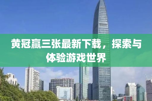 黃冠贏三張最新下載，探索與體驗游戲世界