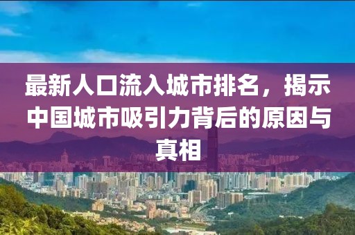 最新人口流入城市排名，揭示中國城市吸引力背后的原因與真相
