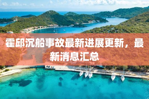 霍邱沉船事故最新進展更新，最新消息匯總