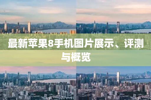 最新蘋果8手機(jī)圖片展示、評(píng)測(cè)與概覽