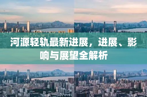 河源輕軌最新進展，進展、影響與展望全解析