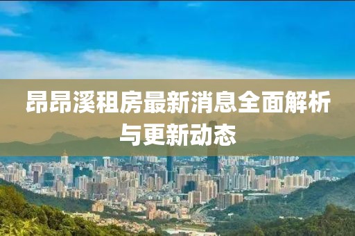 昂昂溪租房最新消息全面解析與更新動(dòng)態(tài)