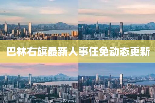 巴林右旗最新人事任免動(dòng)態(tài)更新
