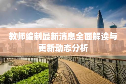 教師編制最新消息全面解讀與更新動態(tài)分析
