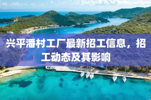 興平潘村工廠最新招工信息，招工動(dòng)態(tài)及其影響