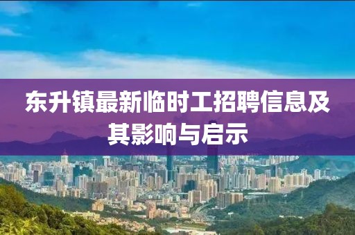 東升鎮(zhèn)最新臨時(shí)工招聘信息及其影響與啟示