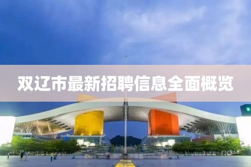 雙遼市最新招聘信息全面概覽